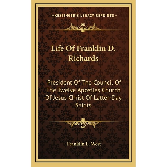 Life Of Franklin D. Richards: President Of The Council Of The Twelve Apostles Church Of Jesus Christ Of Latter-Day Saints (Hardcover)