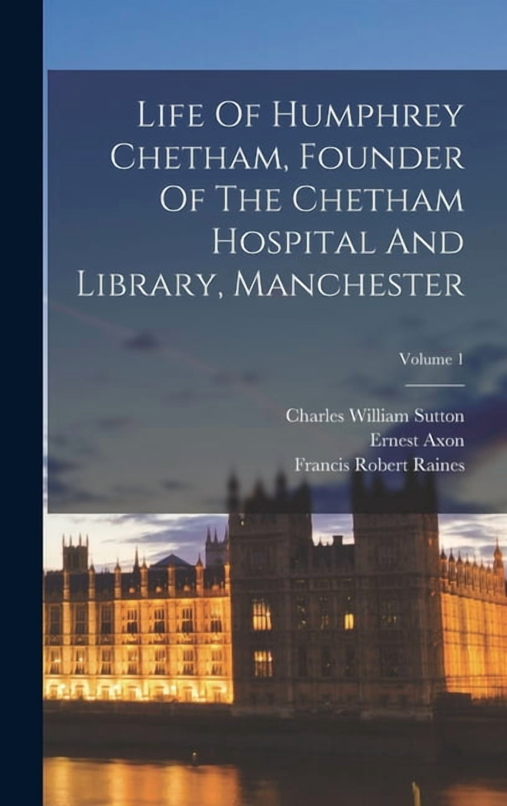 Chetham Life Of Humphrey Chetham, Founder Of The Chetham Hospital And Library ...