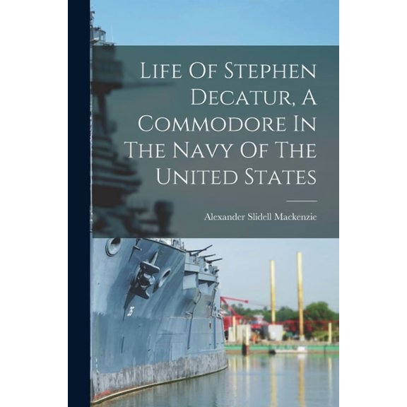 Life Of Stephen Decatur, A Commodore In The Navy Of The United States, (Paperback)