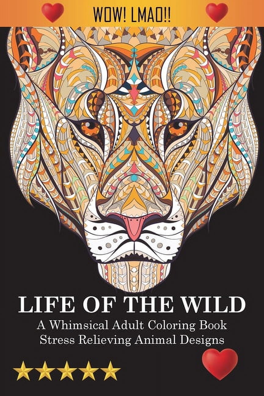 ADULT COLORING BOOKS; COLORING BOOKS FOR ADULTS; COLORING BOOKS FOR ADULTS RELAXATION Life Of The Wild: A Whimsical Adult Coloring Book: Stress Relieving Animal Designs, (Paperback)