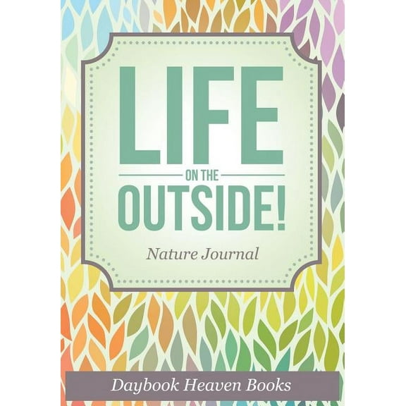 Life On The Outside! Nature Journal (Paperback)