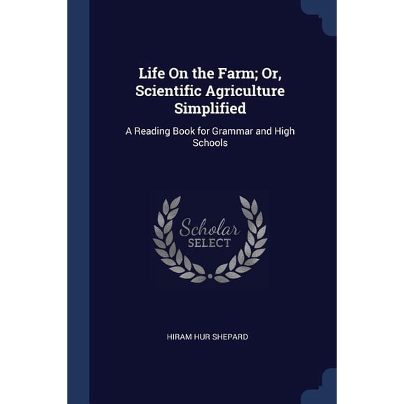 Life On the Farm; Or, Scientific Agriculture Simplified : A Reading Book for Grammar and High Schools (Paperback)