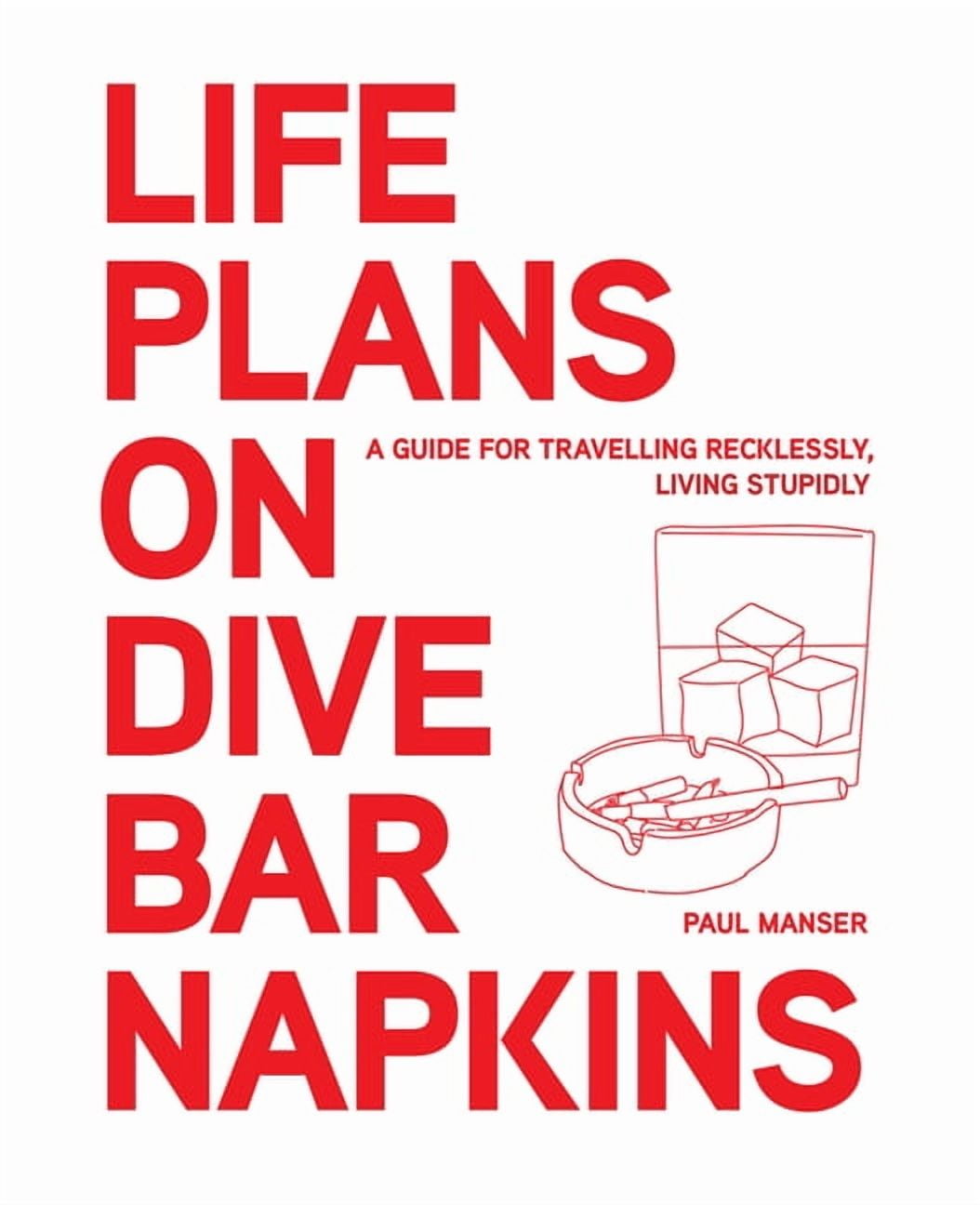 Life Plans on Dive Bar Napkins : A guide for travelling recklessly, living stupidly (Hardcover)