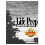BARBARA FRANK Life Prep for Homeschooled Teenagers, Third Edition: A Parent-Friendly Curriculum For Teaching Teens About Credit Cards, Auto And Health Insurance, Managing Money And Becoming Debt-Free While Living T