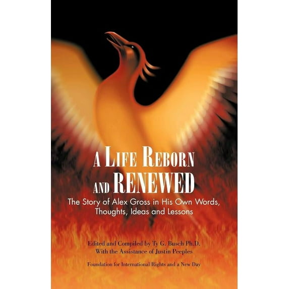 Life Reborn and The Story of Alex Gross in His Own Words, Thoughts, Ideas and Lessons