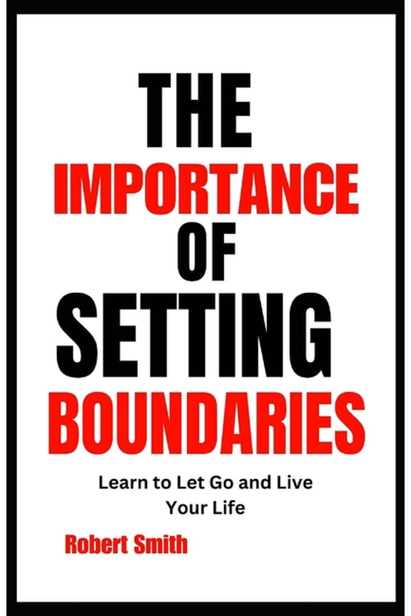 Life Refined The Importance of Setting Boundaries: Learn to Let Go and Live Your Life, Book 1, (Paperback)
