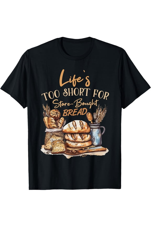 Life'S Too Short For Store-Bought Bread Funny Baking Quote T-Shirt