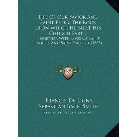 Life of Our Savior and Saint Peter, the Rock Upon Which He Built His Church Part 1: Together with Lives of Saint Patrick and Saint Bridget (1883) Hardcover