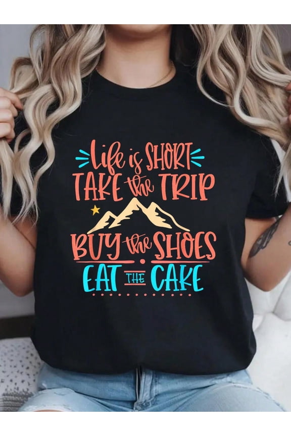 Life Is Short, Take The Trip, Buy The Shoes, Eat The Cake T-Shirt Print T-Shirt Casual Crew Neck Short Sleeve Comfort Tee Top For Spring & Summer Women's Clothing