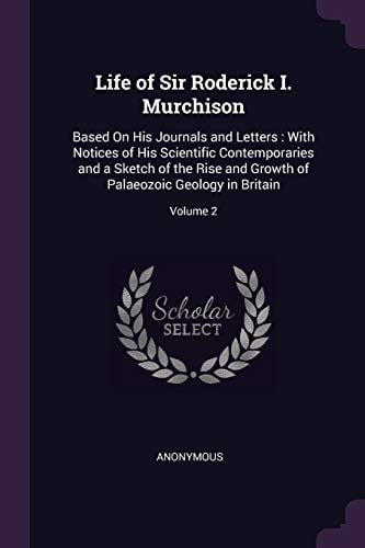 Life of Sir Roderick I. Murchison: Based On His Journals and Letters ...