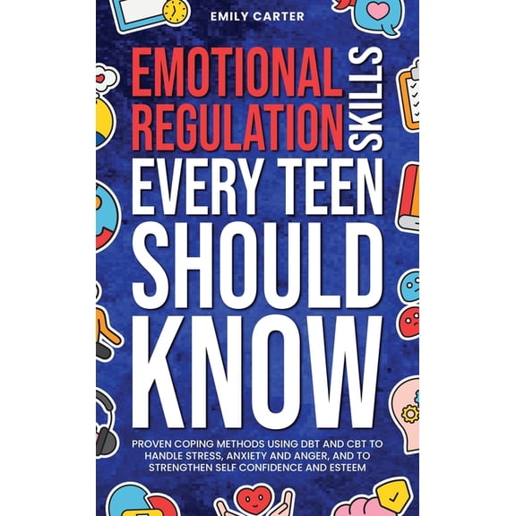 Life Skill Handbooks Emotional Regulation Skills Every Teen Should Know: Proven Coping Methods Using DBT and CBT to Handle Stress, Anxiety an, Book 19, (Hardcover)