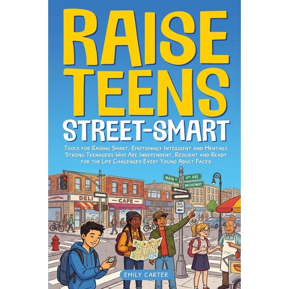 Life Skill Handbooks Raise Teens Street-Smart: Tools for Raising Smart, Emotionally Intelligent and Mentally Strong Teenagers Who Are Indepen, Book 29, (Paperback)