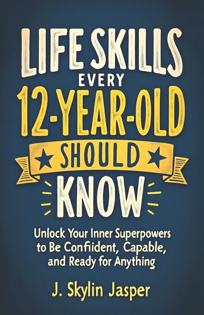 Life Skills Every 12-Year-Old Should Know: Unlock Your Inner ...