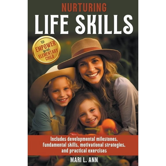 Life Skills: Nurturing Life Skills to Empower Your Elementary Child: Includes Developmental Milestones, Fundamental Skills, Motivational Strategies, and Practical Exercises (Paperback)