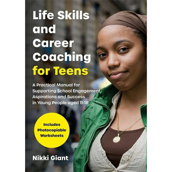 Life Skills and Career Coaching for Teens: A Practical Manual for Supporting School Engagement, Aspirations and Success , (Paperback)