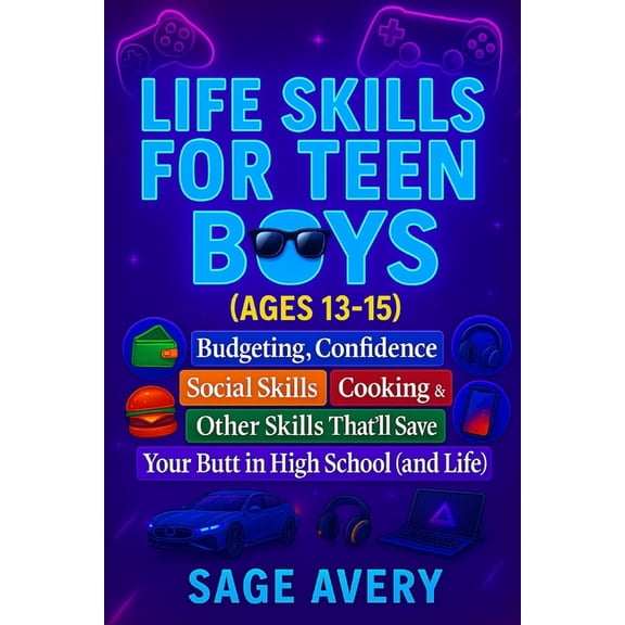 Essential Life Skills Life Skills for Teen Boys (Ages 13-15): Budgeting, Confidence, Social Skills, Cooking & Other Skills That'll Sa, (Paperback)