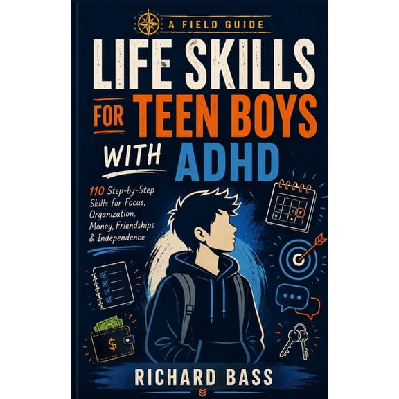 Life Skills for Teen Boys with ADHD: 110 Step-By-Step Skills for Focus, Organization, Money, F: 110 Step-By-Step Skills , (Paperback)