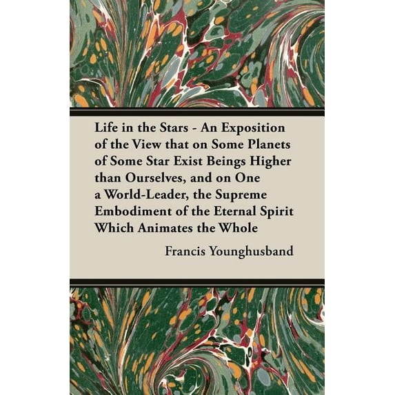 Life in the Stars - An Exposition of the View That on Some Planets of Some Star Exist Beings Higher Than Ourselves, and , (Paperback)