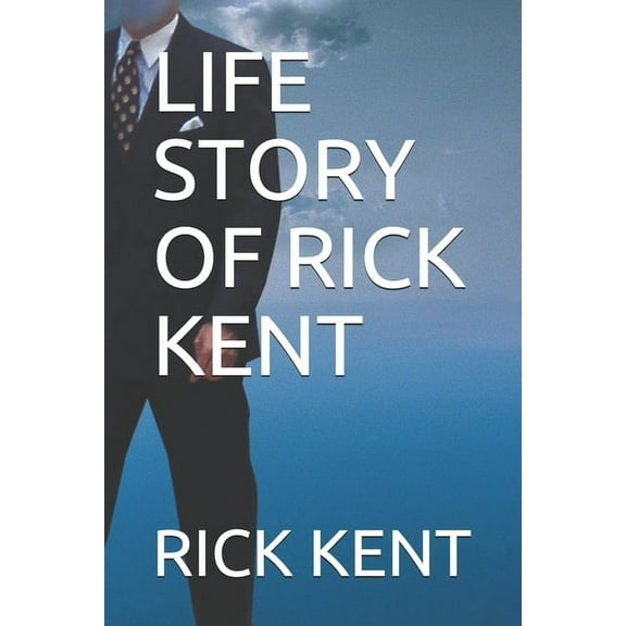 Life Story of Rick Kent (Paperback)