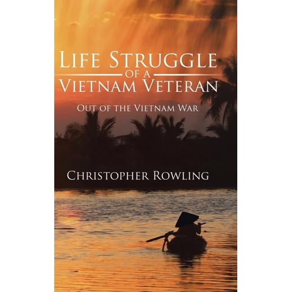 Life Struggle of a Vietnam Veteran: Out of the Vietnam War (Hardcover) by Christopher Rowling