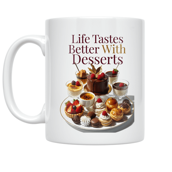 Life Tastes Better With Desserts - Dessert Lover - 11 oz Ceramic Coffee Mug