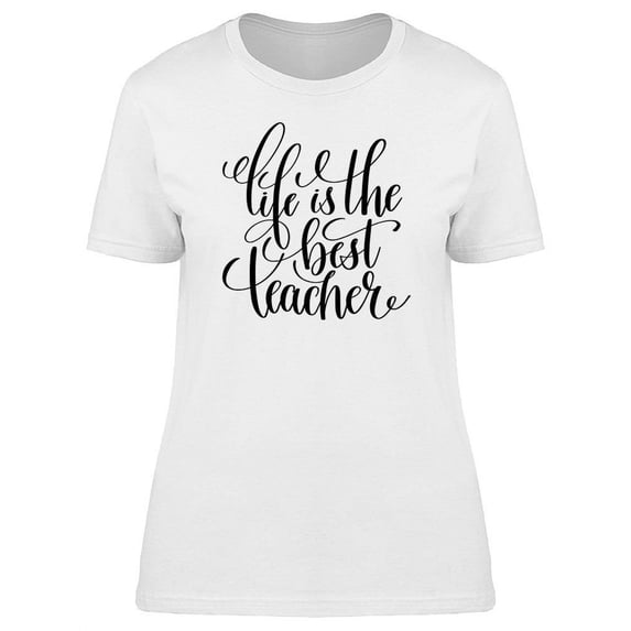 Life The Best Teacher Lettering T-Shirt Women -Image by Shutterstock, Female Small