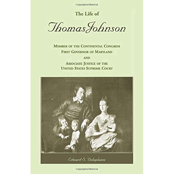 The Life of Thomas Johnson: Member of the Continental Congress, First Governor of Maryland, and Associate Justice of the United States Supreme Court Paperback 1585496871 9781585496877 Edward S. Dela