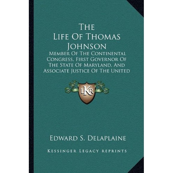 The Life Of Thomas Johnson: Member Of The Continental Congress, First Governor Of The State Of Maryland, And Associate Justice Of The United States Supreme Court Paperback 1163133523 9781163133521 E
