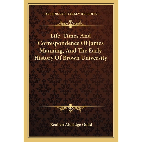 Life, Times And Correspondence Of James Manning, And The Early History Of Brown University (Paperback)