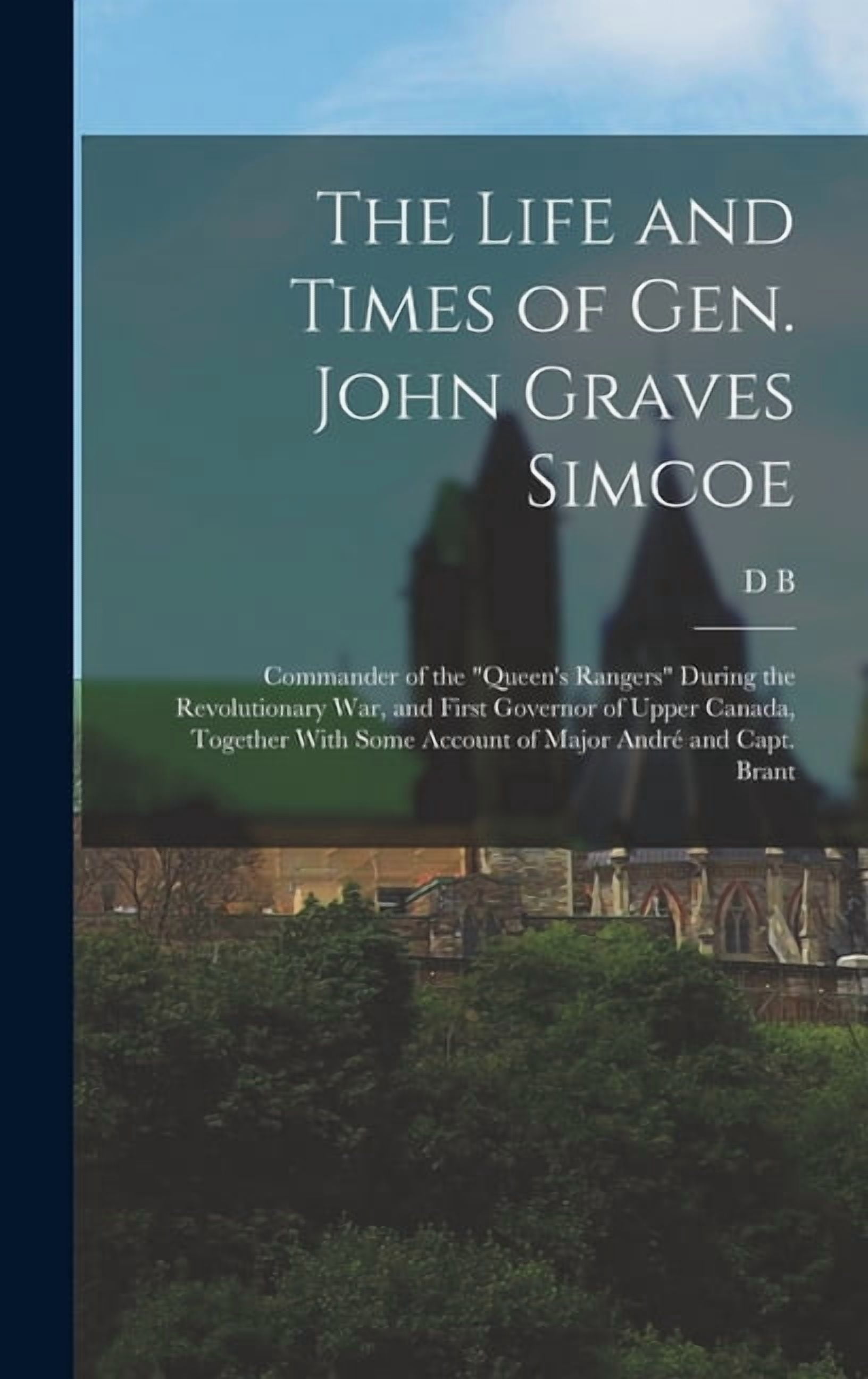 The Life and Times of Gen. John Graves Simcoe: Commander of the 