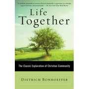 DIETRICH BONHOEFFER Life Together: The Classic Exploration of Christian Community