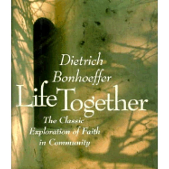 Life Together: The Classic Explorations of Faith in Community (Hardcover) by Dietrich Bonhoeffer, John W Doberstein