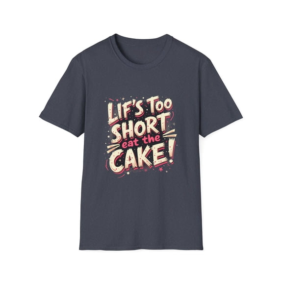 Life Too Short Eat the Cake! T-Shirt