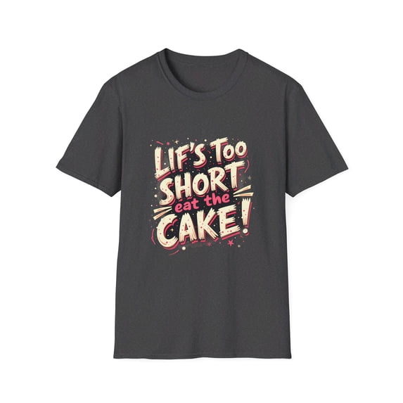 Life Too Short Eat the Cake! T-Shirt