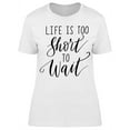 thumbnail image 1 of Life, Too Short To Wait T-Shirt Women -Image by Shutterstock, Female Small, 1 of 2