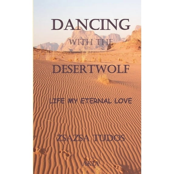 Life Traveller: Dancing with the Desertwolf : Life, my eternal Love (Series #1) (Paperback)