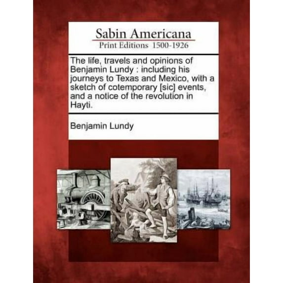 The Life, Travels and Opinions of Benjamin Lundy: Including His Journeys to Texas and Mexico, with a (Paperback) by Benjamin Lundy