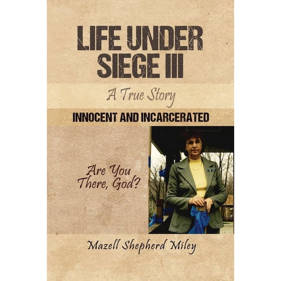 Life Under Siege III: A True Story: Innocent and Incarcerated (Paperback)