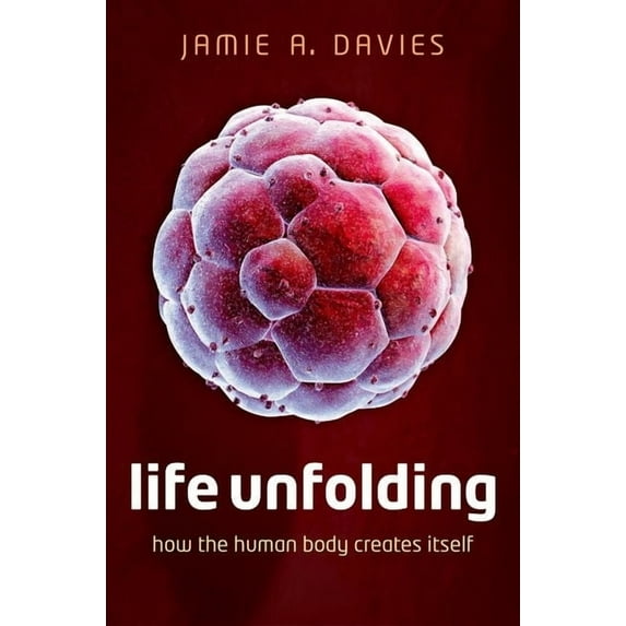 Life Unfolding: How the Human Body Creates Itself, (Hardcover)
