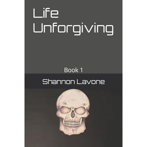Life Unforgiving: Book 1 Paperback 1693427192 9781693427190 Shannon Lavone