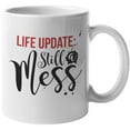 thumbnail image 1 of Life Update: Still A Mess. Sarcastic Coffee & Tea Mug For A Sassy Young Lady, Girl Bestfriend, BFF, College Student, Mom Or Mama, Coworker, Worker, Young Professional, Moms & Other Women (11oz), 1 of 3