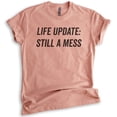 thumbnail image 1 of Life Update Still A Mess T-shirt, Unisex Women's Shirt, Ironic Shirt, Sassy Shirt, Heather Sunset, X-Small, 1 of 6