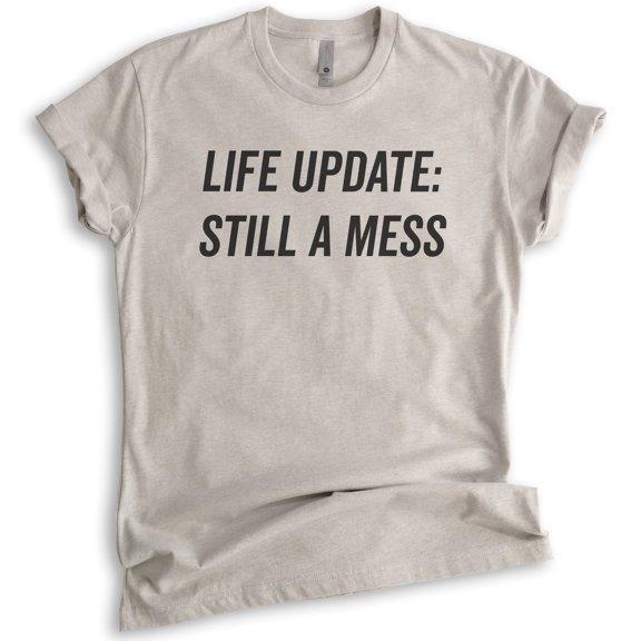 Life Update Still A Mess T-shirt, Unisex Women's Shirt, Ironic Shirt, Sassy Shirt, Light Silk Gray, Medium