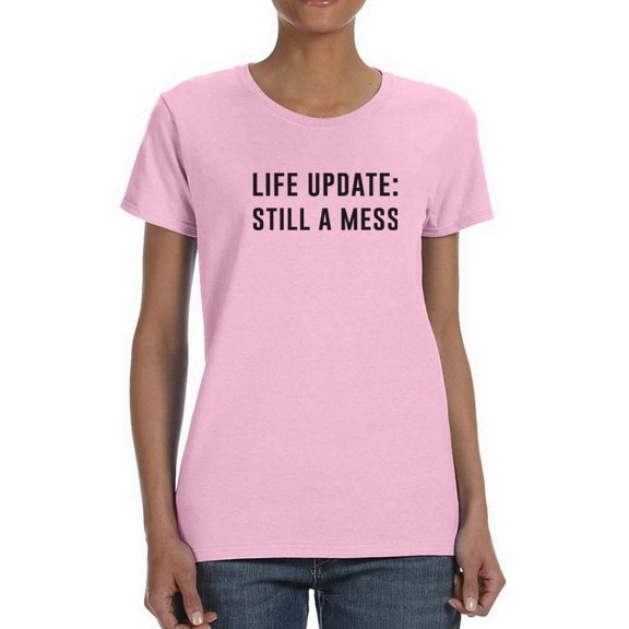 Life Update: Still A Mess. Women T-Shirt, Female x-Large