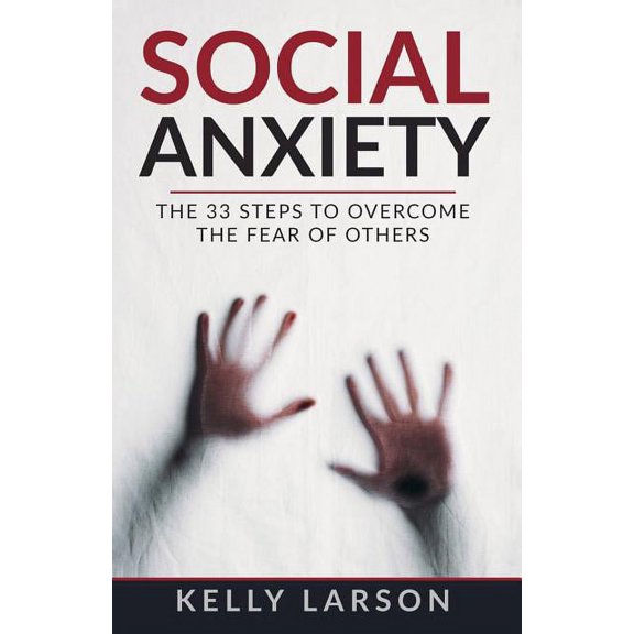 Social anxiety: The 33 steps to overcome the fear of others Life update with Kelly Larson Paperback 1717789919 9781717789914 Kelly Larson, Kelly Larson