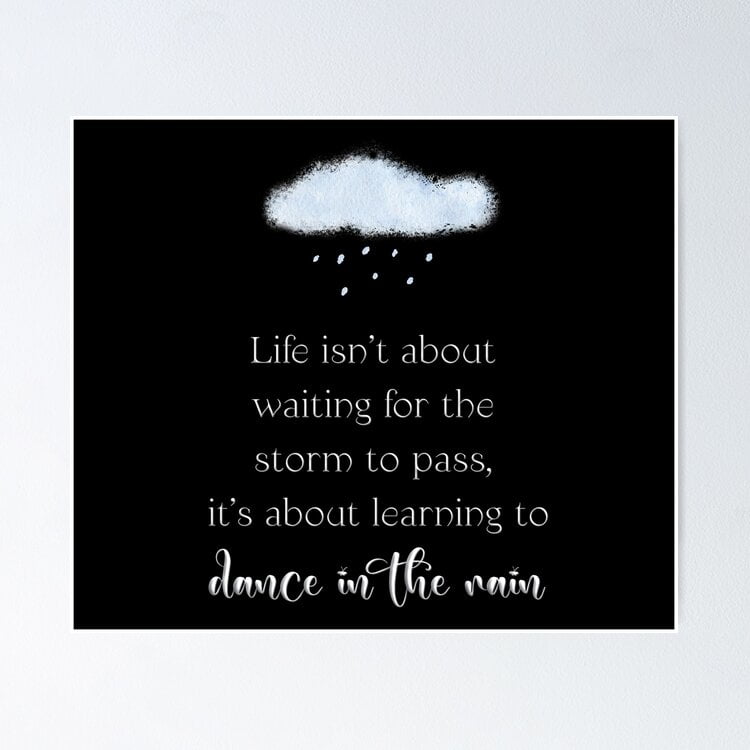 Life isn t about waiting for the storm to pass Its about learning to dance in the rain