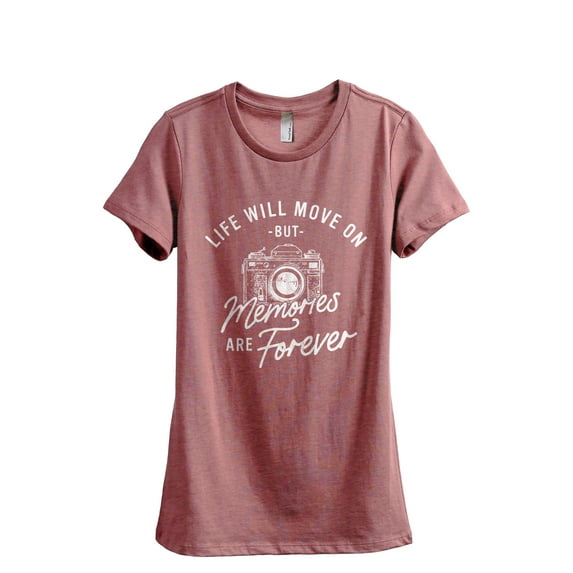 Life Will Move On, But At Least These Memories Are Forever Women's Fashion Relaxed T-Shirt Tee Heather Rouge X-Large
