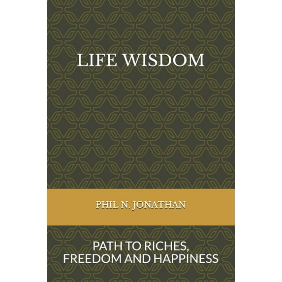 Life Wisdom: Path to Riches, Freedom and Happiness (Paperback)