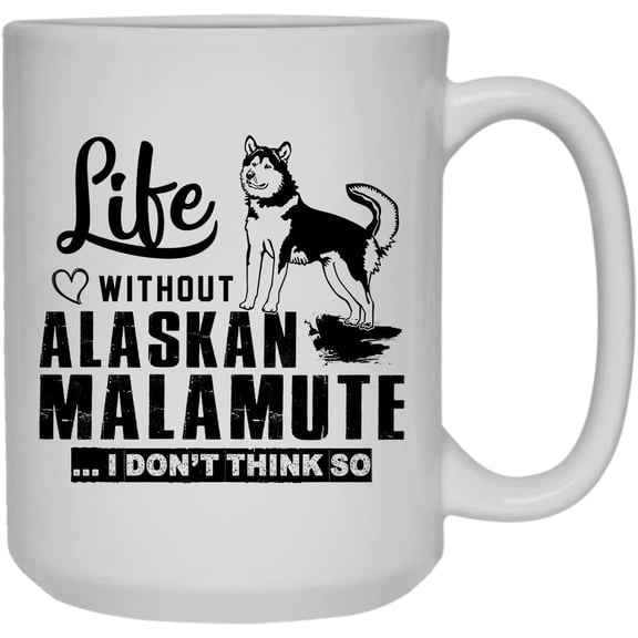Life Without Alaskan Malamute Mug, Coffee Mug, White Tea Mug 15 oz