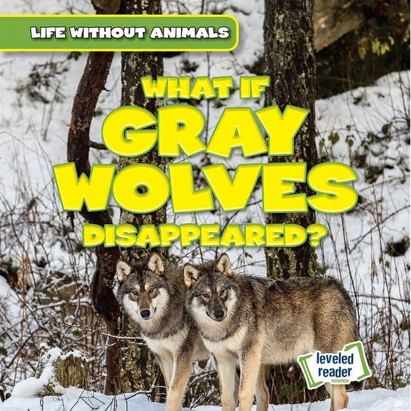 Life Without Animals: What If Gray Wolves Disappeared? (Hardcover)